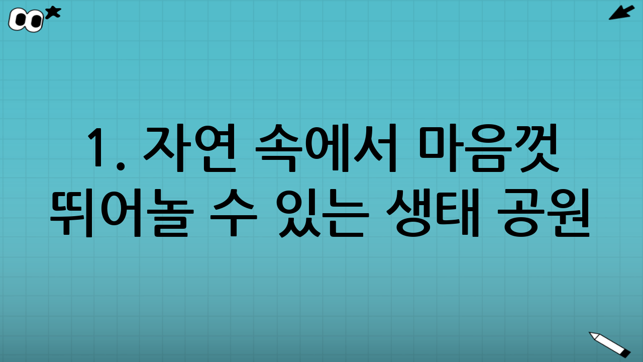 1. 자연 속에서 마음껏 뛰어놀 수 있는 생태 공원