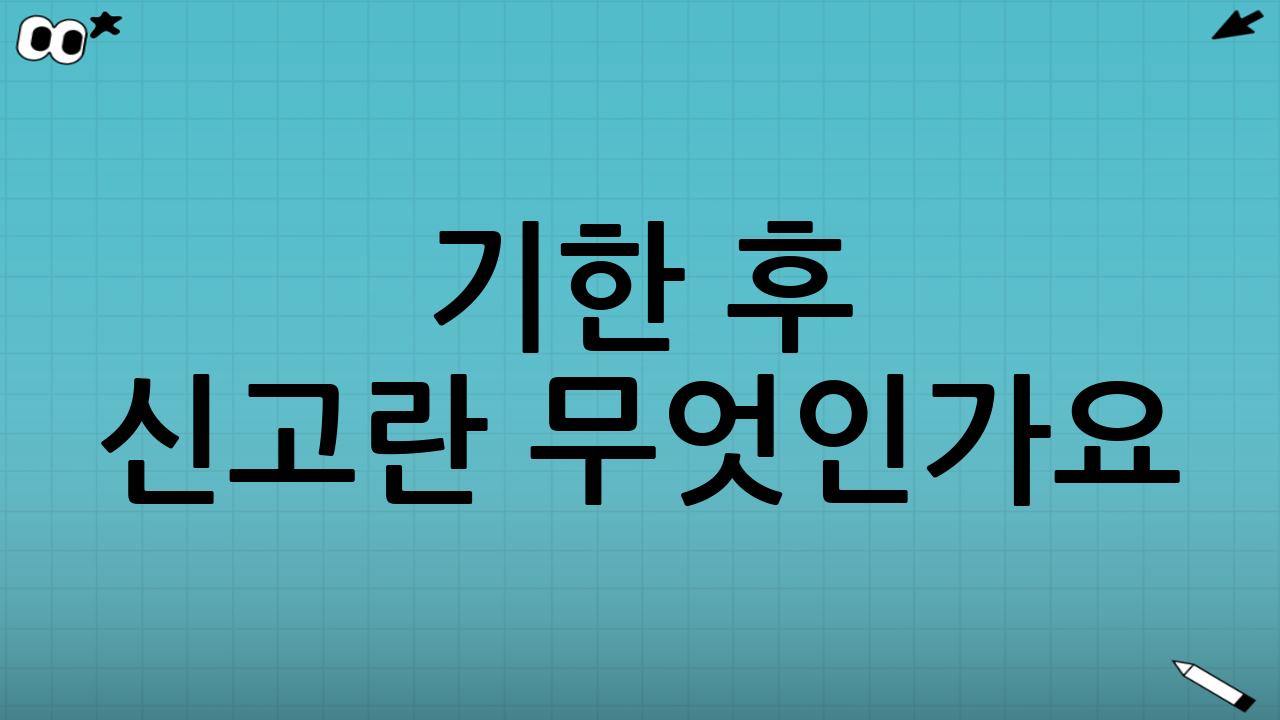 기한 후 신고란 무엇인가요?