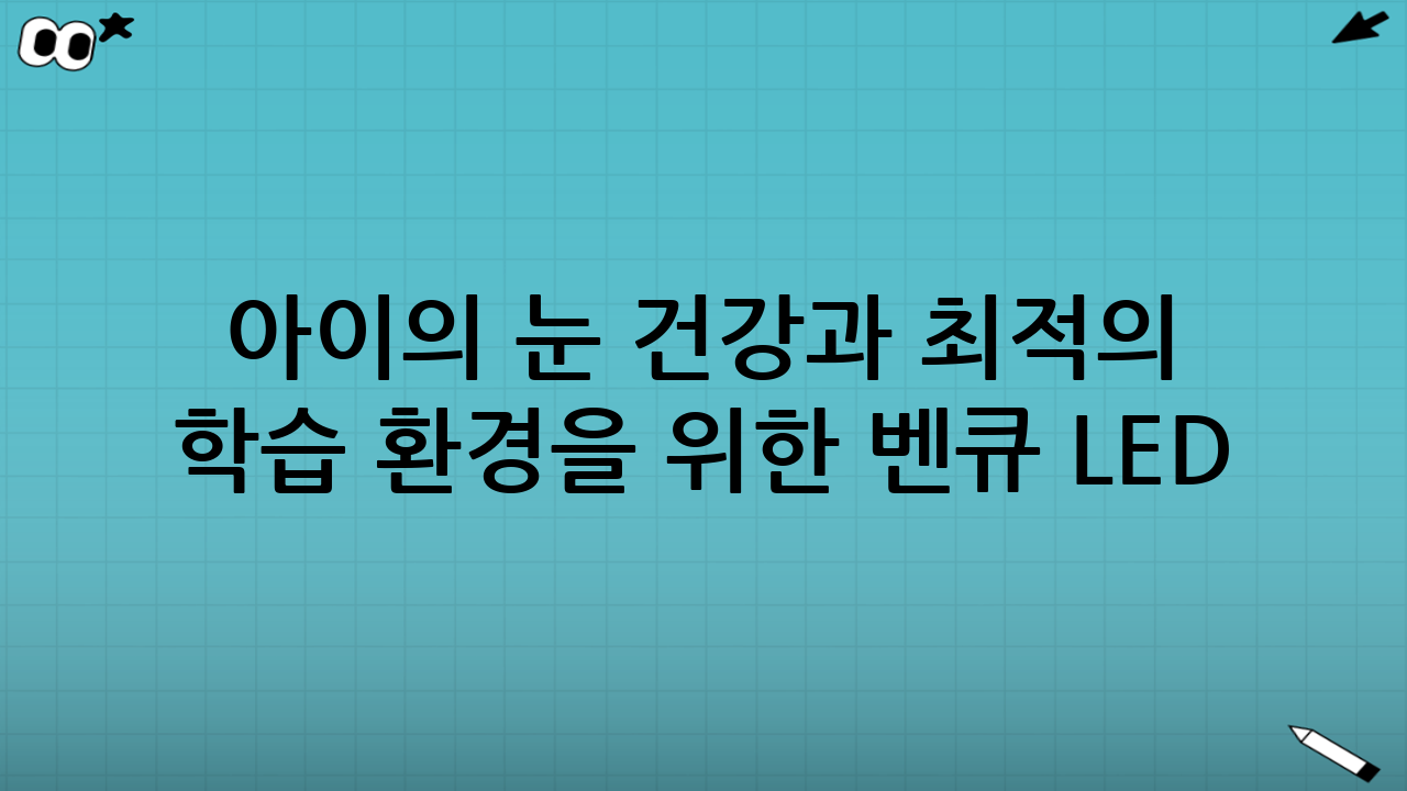 아이의 눈 건강과 최적의 학습 환경을 위한 벤큐 LED 스탠드