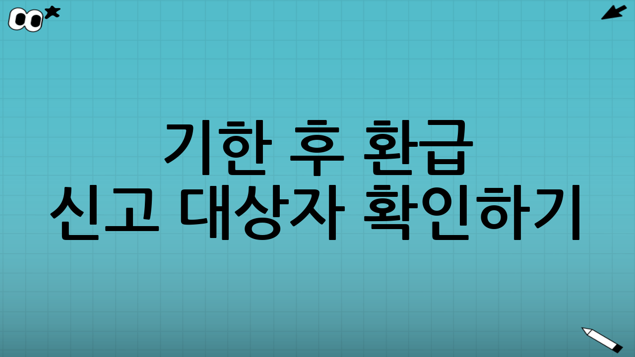 기한 후 환급 신고 대상자 확인하기