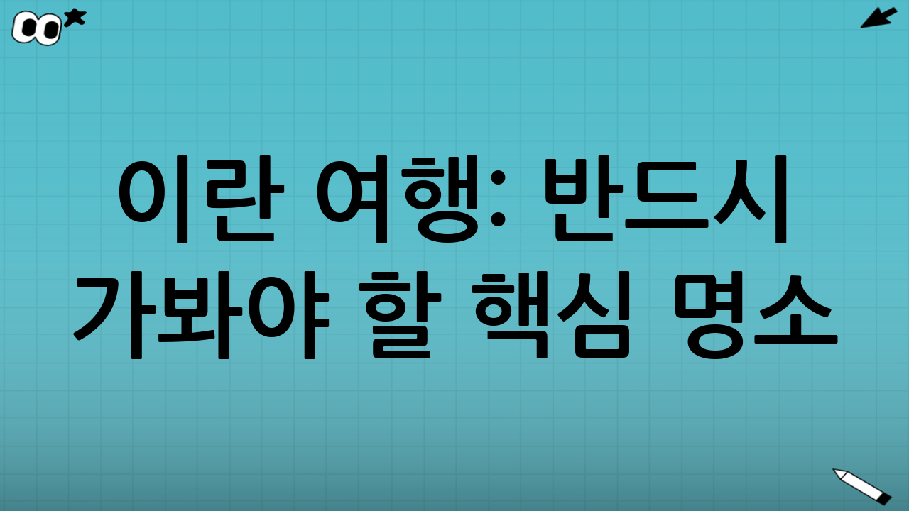 이란 여행: 반드시 가봐야 할 핵심 명소
