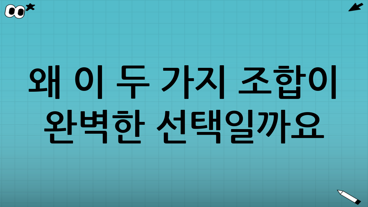 왜 이 두 가지 조합이 완벽한 선택일까요?