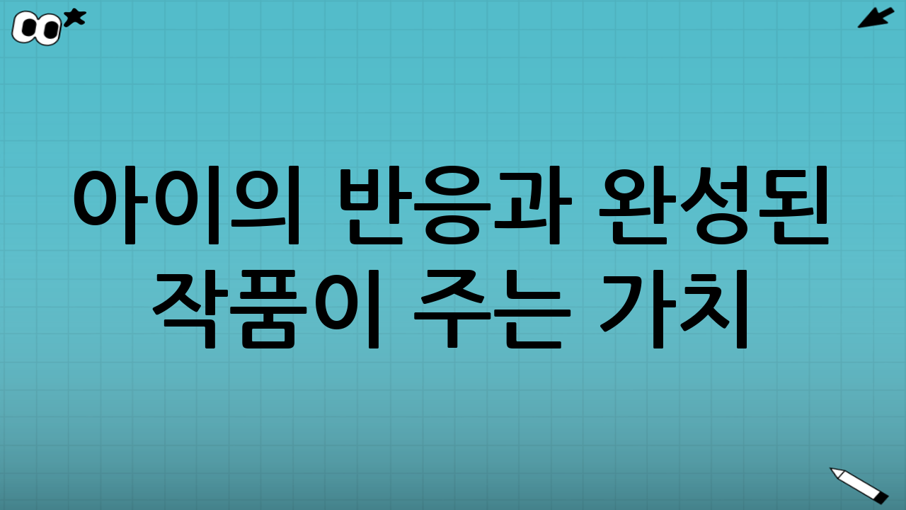 아이의 반응과 완성된 작품이 주는 가치