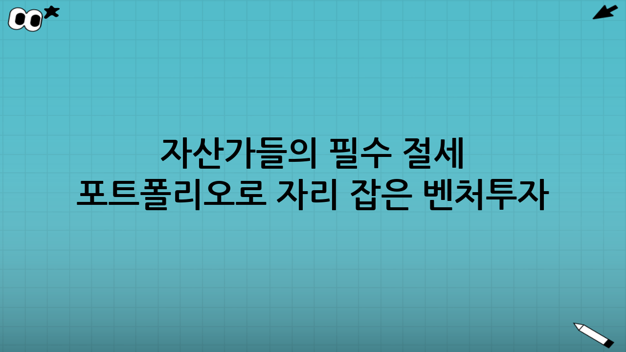 자산가들의 필수 절세 포트폴리오로 자리 잡은 벤처투자
