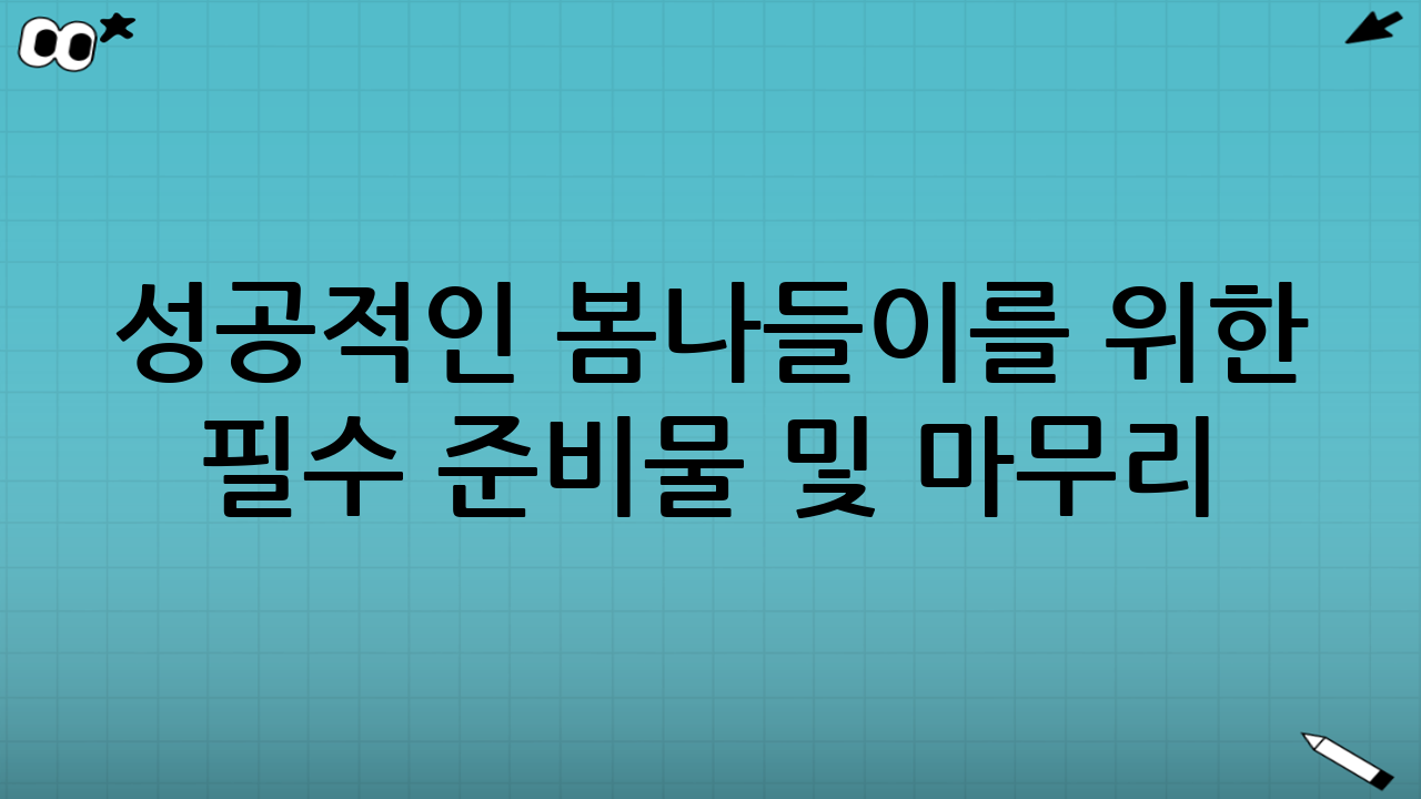 성공적인 봄나들이를 위한 필수 준비물 및 마무리
