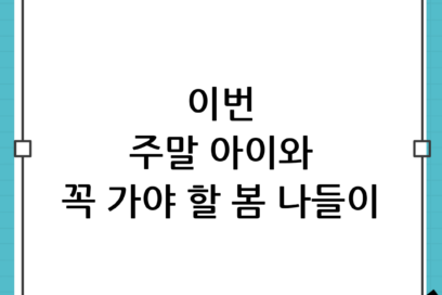 [이번 주말 어디 갈까? 아이들이 좋아하는 봄 나들이 장소 베스트] 완벽 가이드