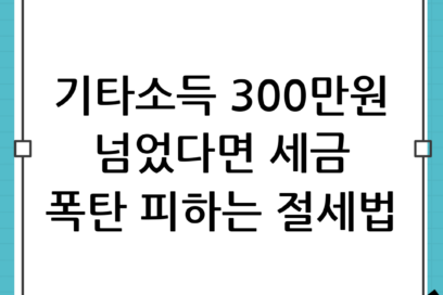 기타소득 300만 원 초과? 종합소득세 합산 신고로 절세하는 노하우 완벽 가이드