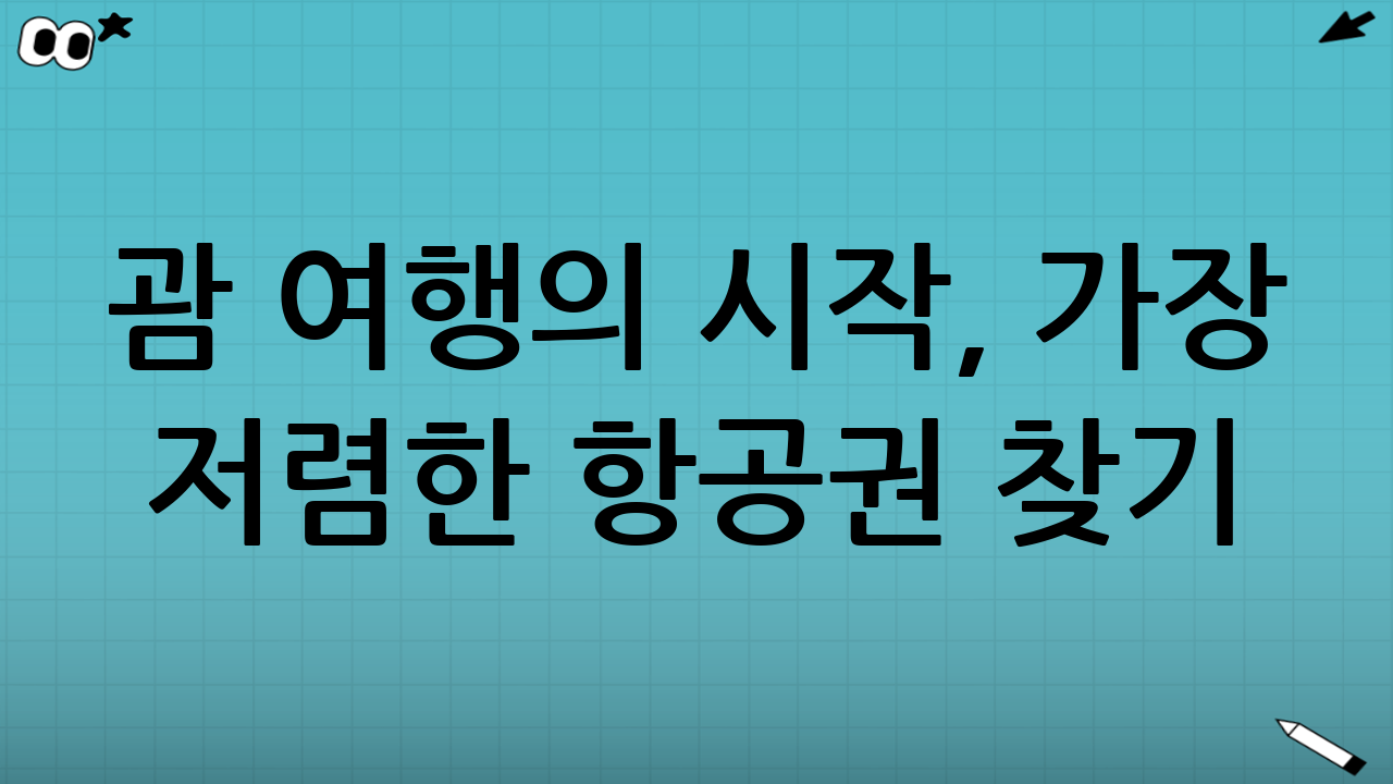 괌 여행의 시작, 가장 저렴한 항공권 찾기