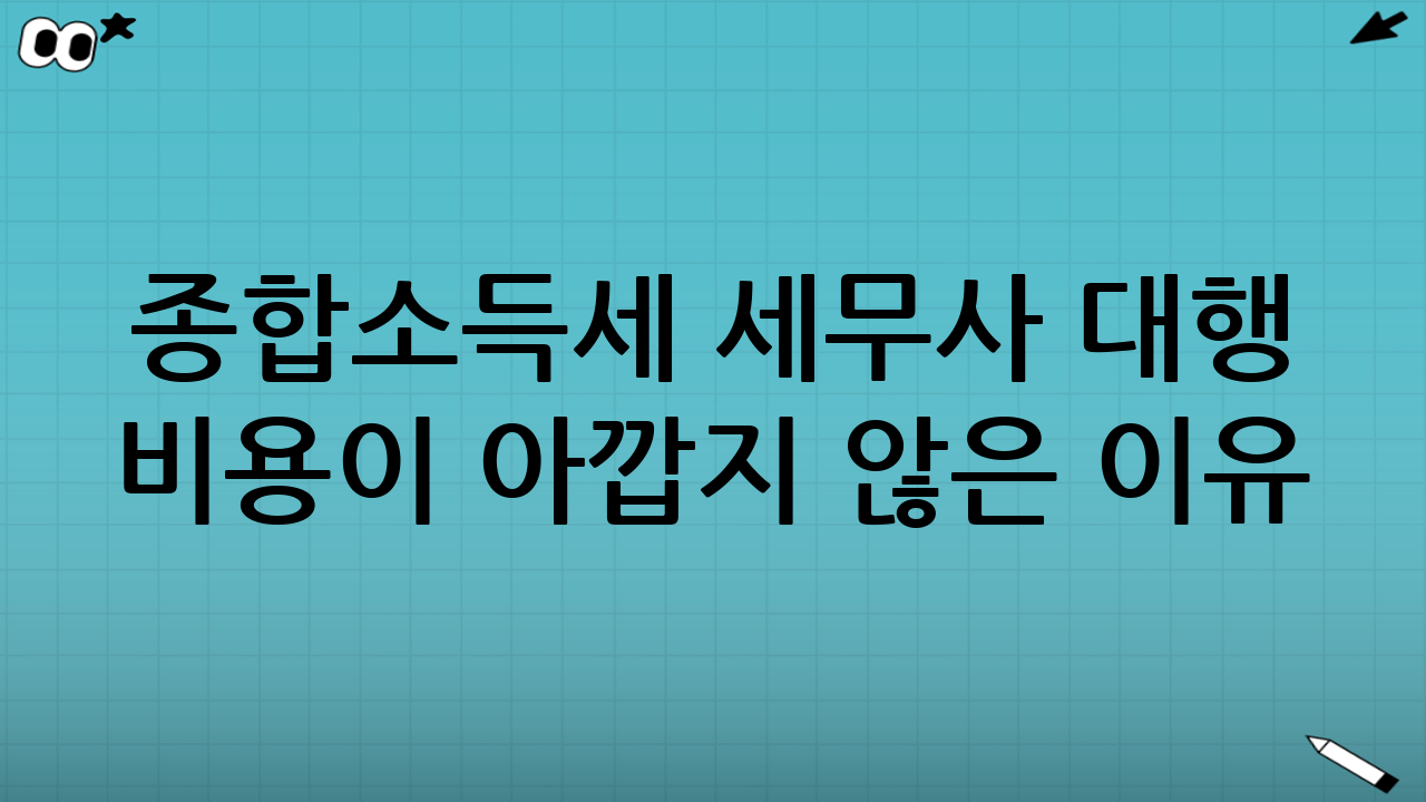종합소득세 세무사 대행 비용이 아깝지 않은 이유