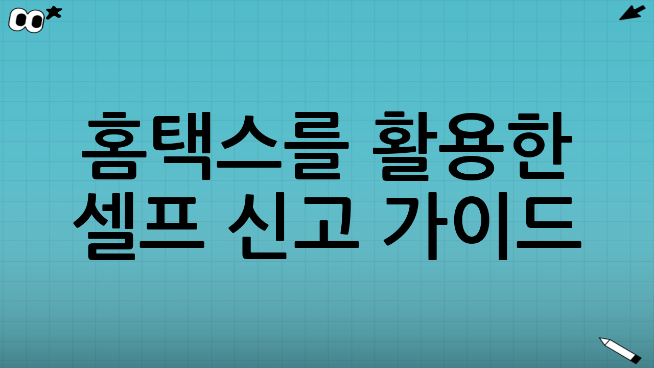 홈택스를 활용한 셀프 신고 가이드