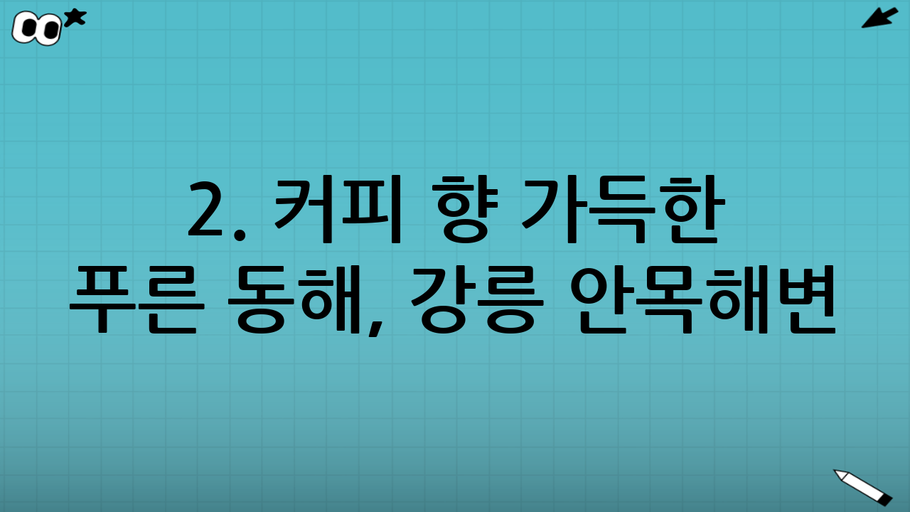 2. 커피 향 가득한 푸른 동해, 강릉 안목해변