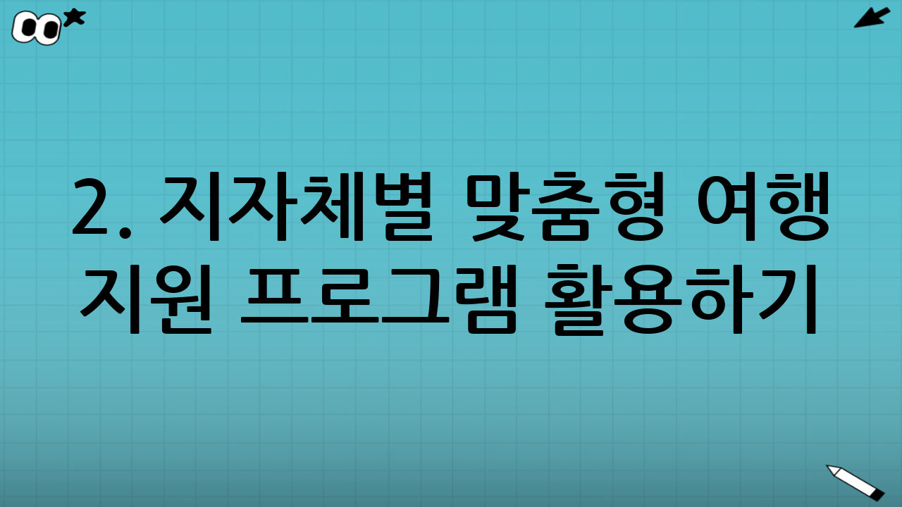 2. 지자체별 맞춤형 여행 지원 프로그램 활용하기