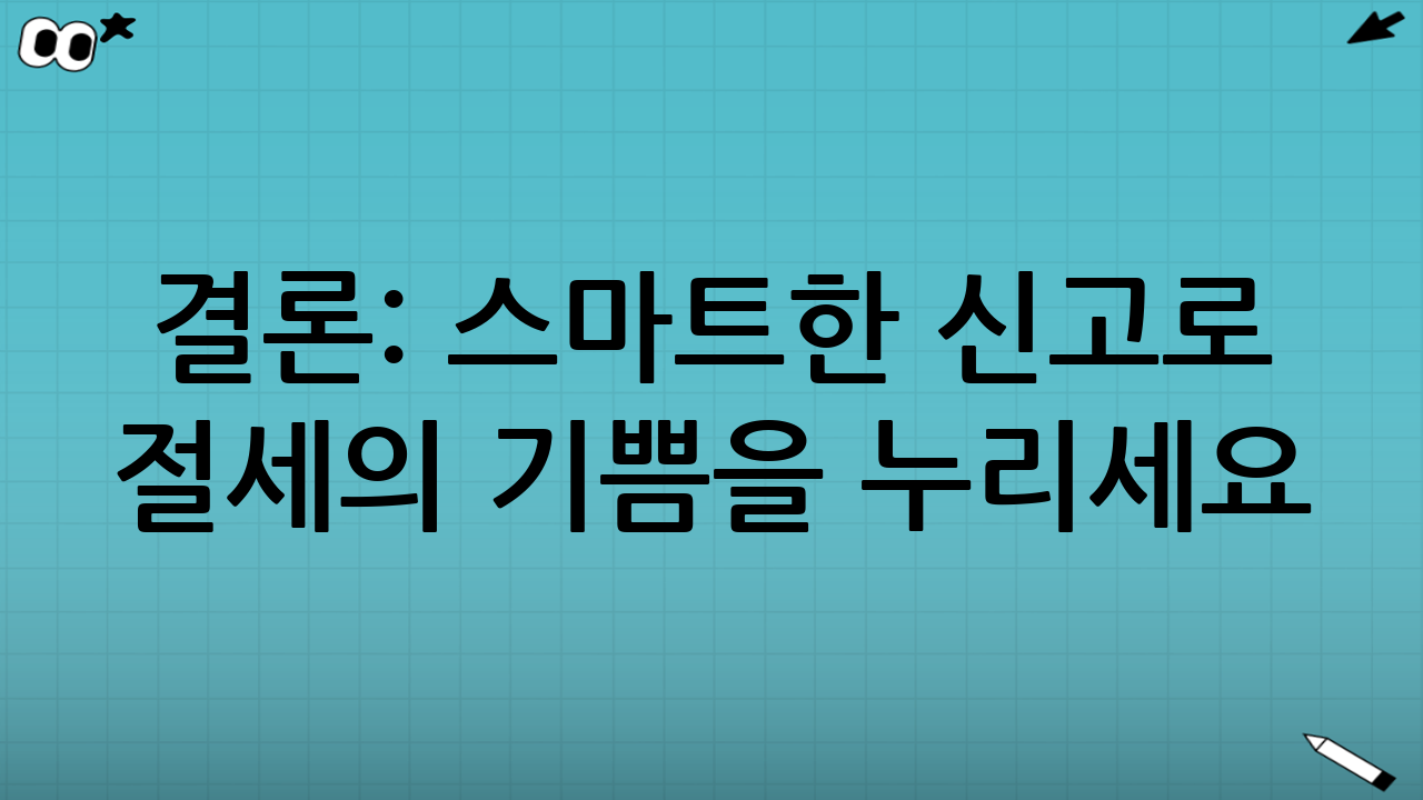 결론: 스마트한 신고로 절세의 기쁨을 누리세요