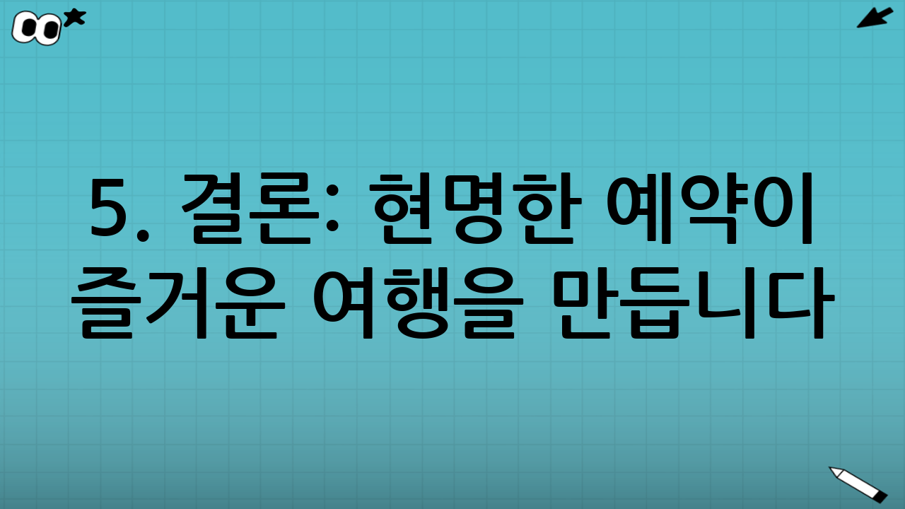 5. 결론: 현명한 예약이 즐거운 여행을 만듭니다