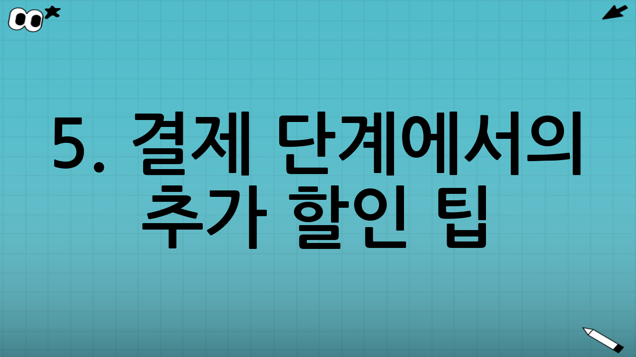 5. 결제 단계에서의 추가 할인 팁
