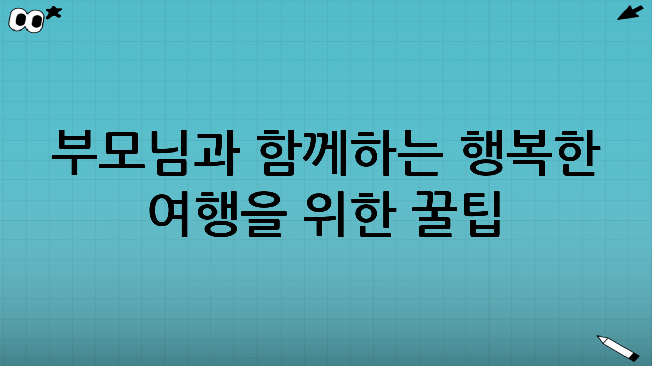 부모님과 함께하는 행복한 여행을 위한 꿀팁