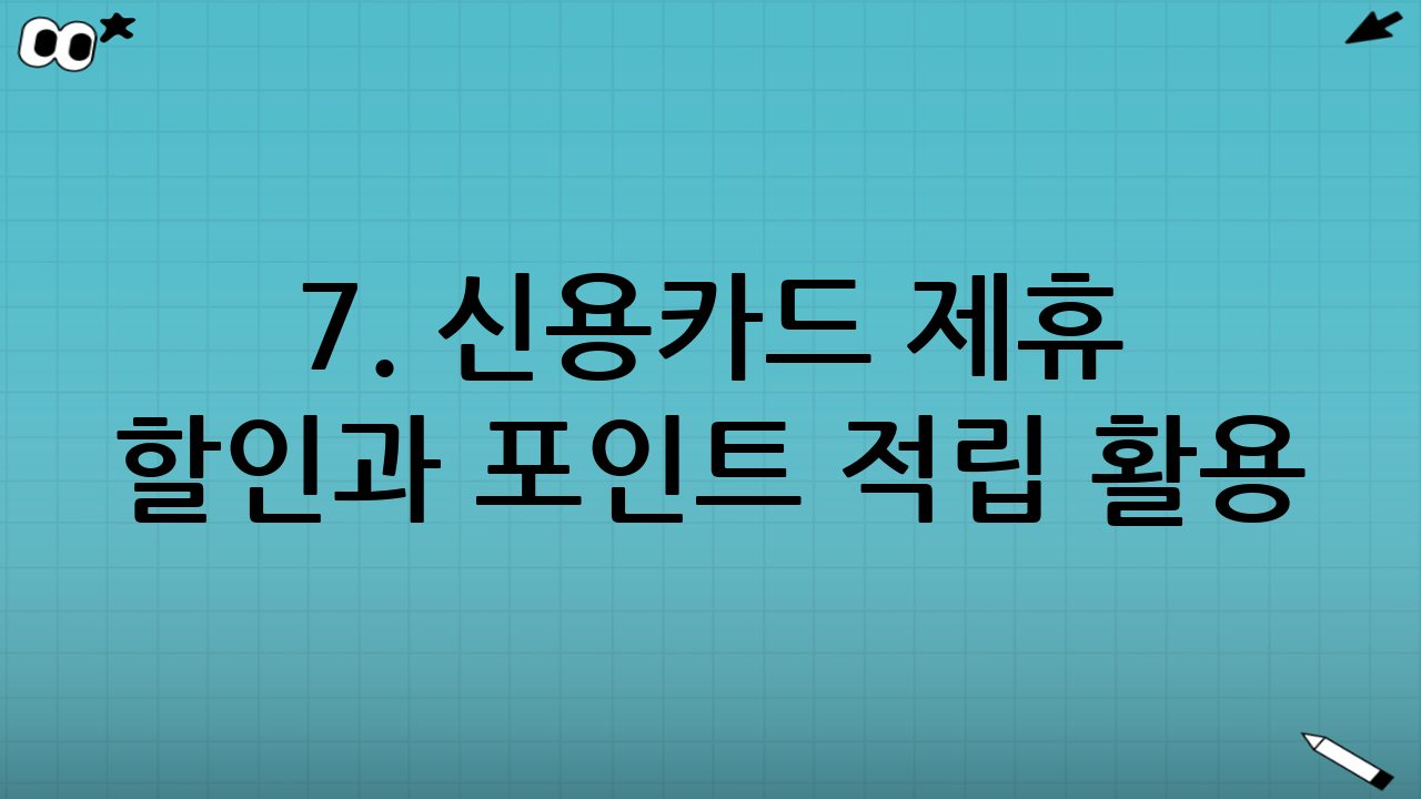 7. 신용카드 제휴 할인과 포인트 적립 활용