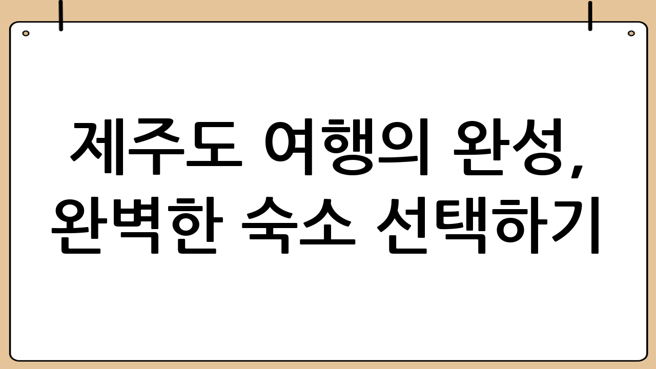 제주도 여행의 완성, 완벽한 숙소 선택하기