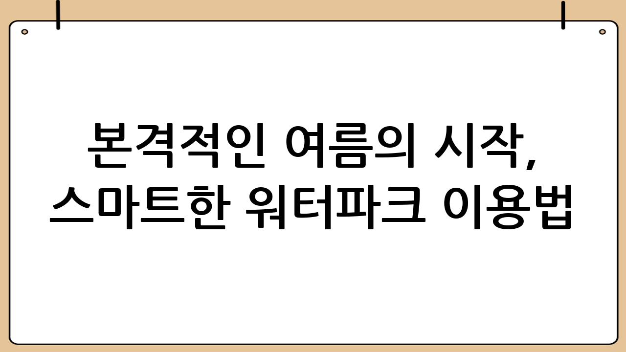 본격적인 여름의 시작, 스마트한 워터파크 이용법