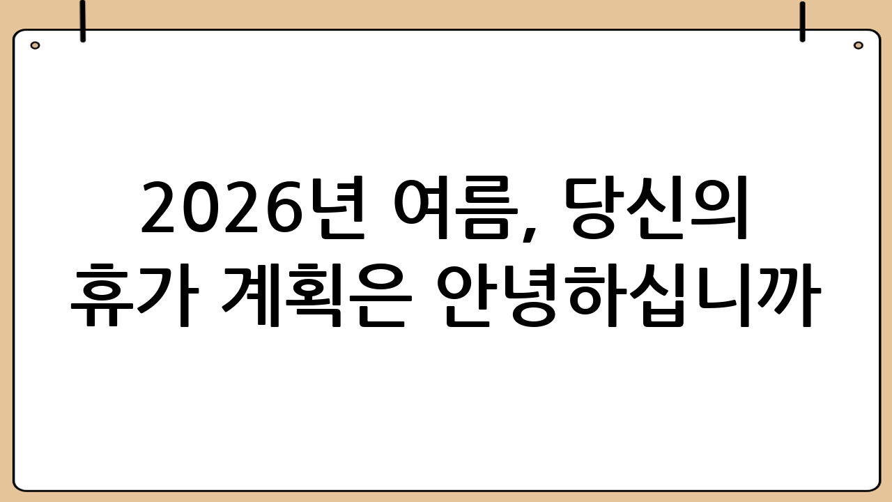 2026년 여름, 당신의 휴가 계획은 안녕하십니까?