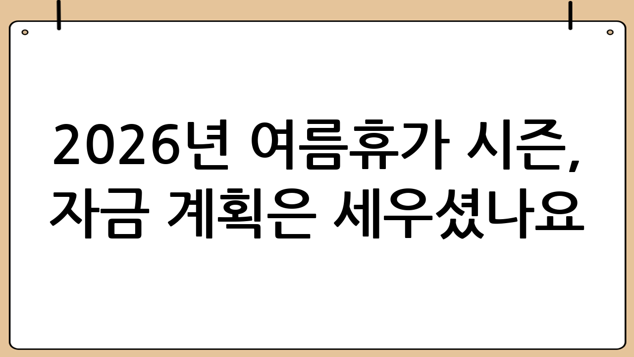 2026년 여름휴가 시즌, 자금 계획은 세우셨나요?