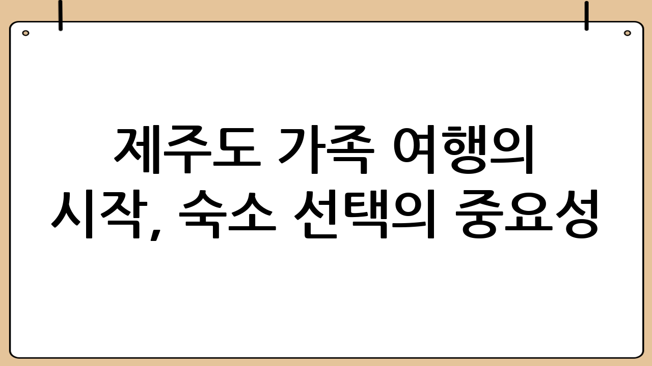 제주도 가족 여행의 시작, 숙소 선택의 중요성