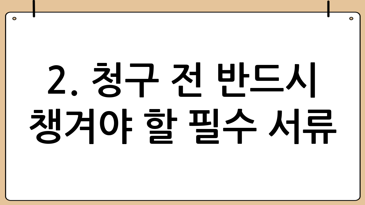 2. 청구 전 반드시 챙겨야 할 필수 서류