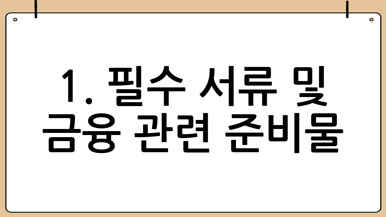 1. 필수 서류 및 금융 관련 준비물
