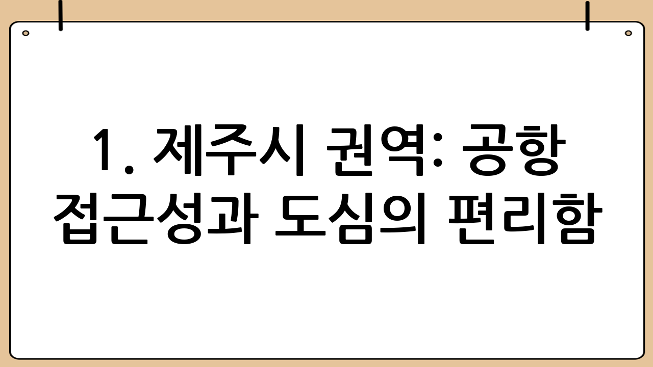 1. 제주시 권역: 공항 접근성과 도심의 편리함