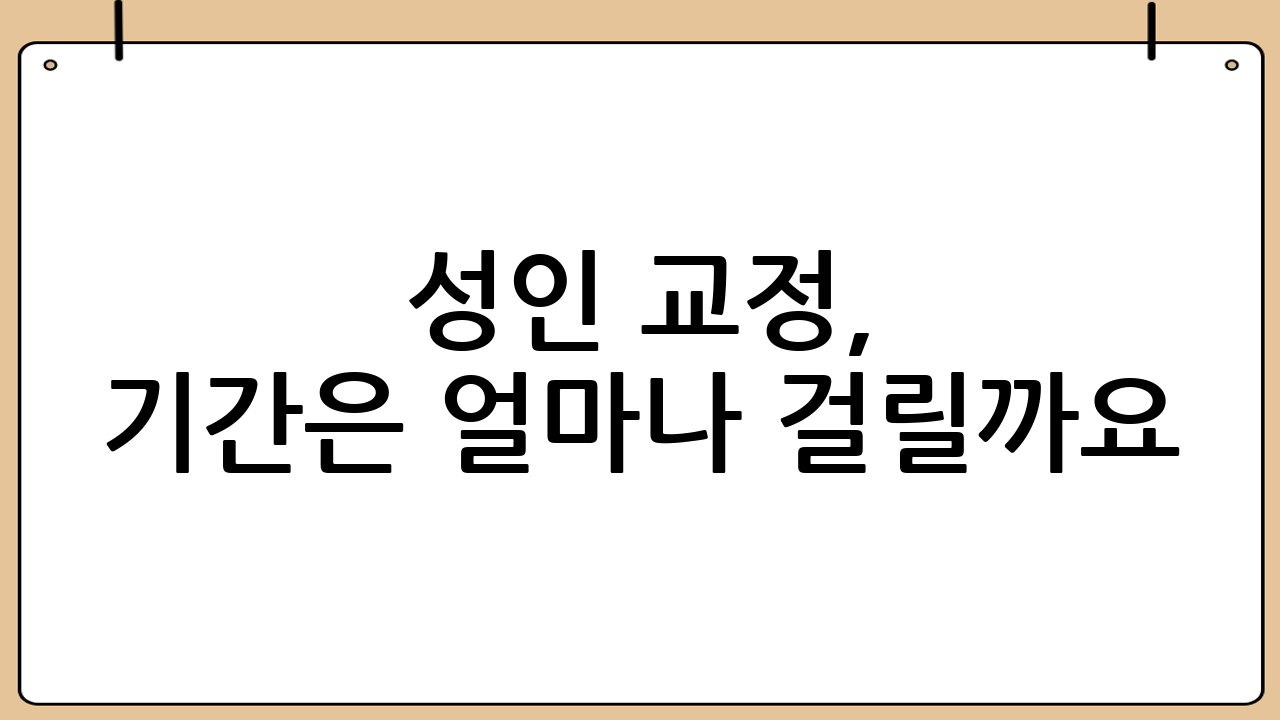성인 교정, 기간은 얼마나 걸릴까요?