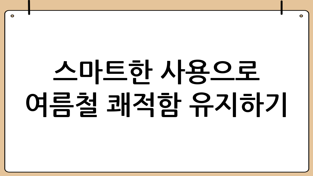 스마트한 사용으로 여름철 쾌적함 유지하기