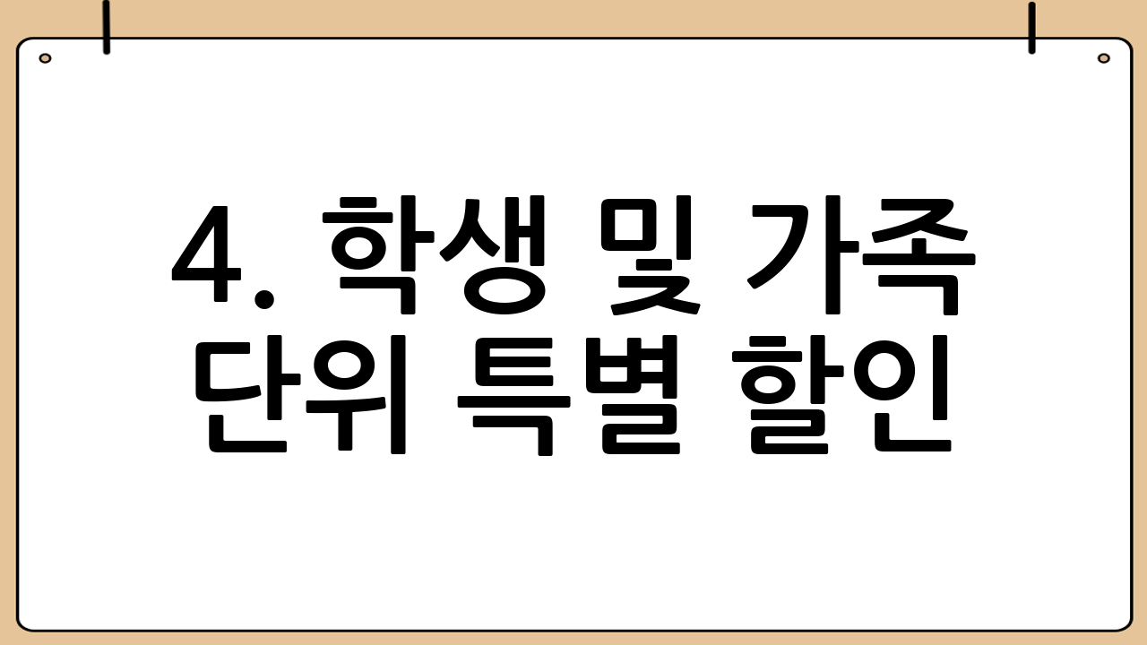 4. 학생 및 가족 단위 특별 할인