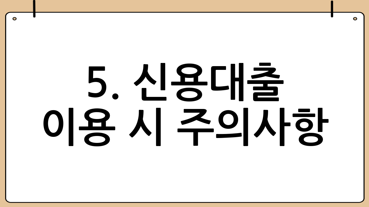 5. 신용대출 이용 시 주의사항