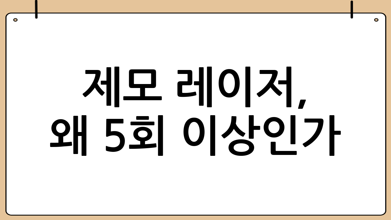 제모 레이저, 왜 5회 이상인가?