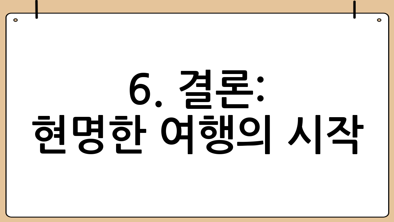 6. 결론: 현명한 여행의 시작