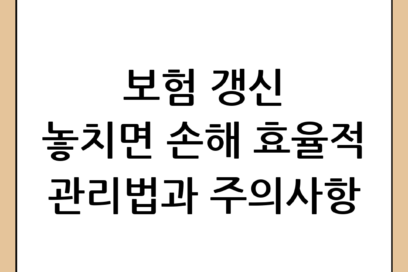 보험 갱신 시기 놓치지 마세요! 효율적인 관리 방법과 주의사항 완벽 가이드
