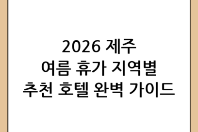 2026년 여름 휴가를 위한 제주도 호텔 완벽 가이드: 베스트 추천 및 지역별 특징 분석