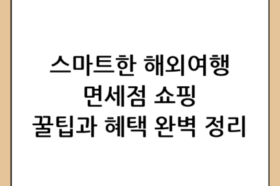 스마트한 해외여행의 시작, 출국 전 면세점 이용 꿀팁과 혜택 완벽 정리