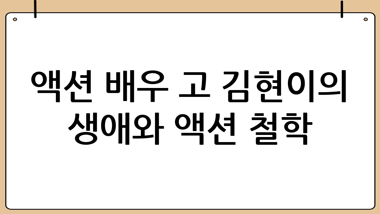 액션 배우 고 김현이의 생애와 액션 철학