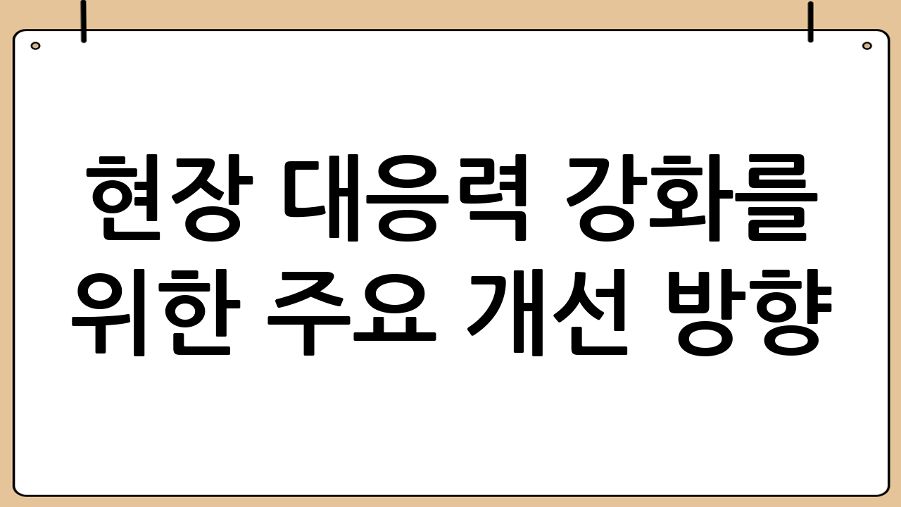 현장 대응력 강화를 위한 주요 개선 방향
