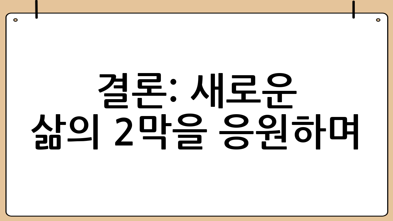 결론: 새로운 삶의 2막을 응원하며